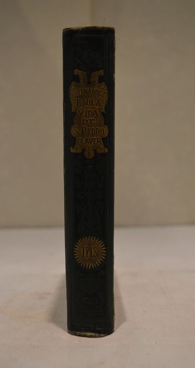 Image for Vida de San Pedro Claver, de la CompañÃa de Jesús, apóstol de los negros por el P. José Fernández, sacada de los procesos jurÃdicos hechos ante el ordinario de Cartagena de Indias; refundida y acrecentada por el P. Juan MarÃa Solá