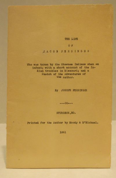 Image for The Life of Jacob Persinger, who was taken by the Shawnee Indians when an infant; with a short account of the Indian troubles in Missouri; and a sketch of the adventures of the author
