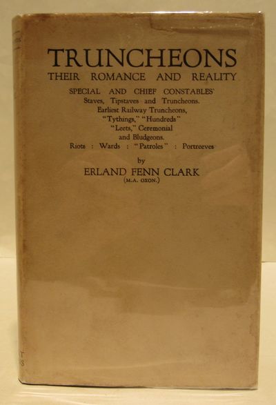Image for Truncheons Their Romance and Reality. Special and chief constables,' staves, tipstaves and truncheons. Earliest railway truncheons, "Tythings," "Hundreds" "Leets," Ceremonial and Bludgeons. Riots: Wards: "Patroles": Portreeves.